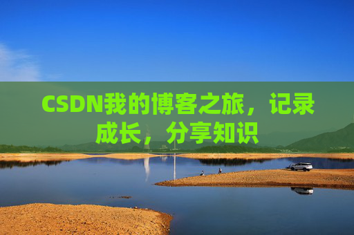 CSDN我的博客之旅，记录成长，分享知识